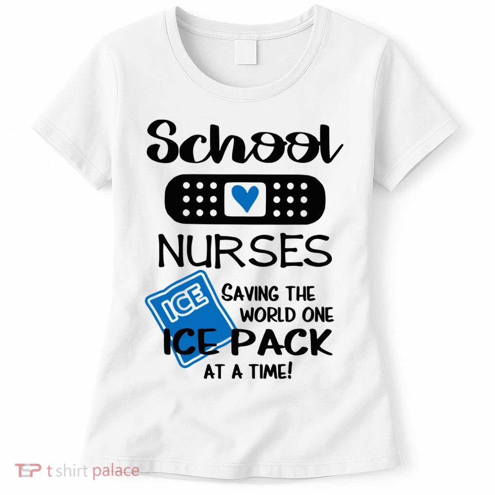 School Nurse Saving The World One Ice Pack At A Time! Womens T-Shirt