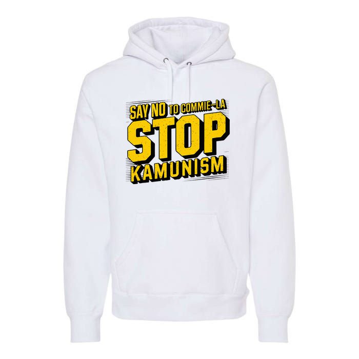 Say No To Commie La Stop Kamunism Funny Anti Kamala Harris Premium Hoodie