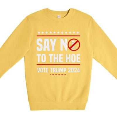 Say No To The Hoe Vote Trump 2024 Premium Crewneck Sweatshirt