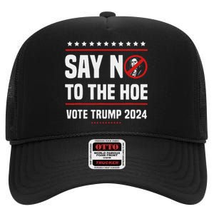 Say No To The Hoe Vote Trump 2024 High Crown Mesh Back Trucker Hat