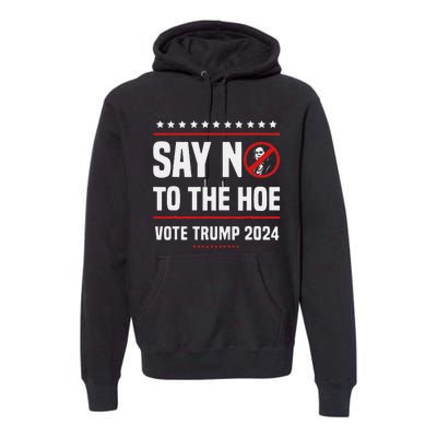 Say No To The Hoe Vote Trump 2024 Premium Hoodie