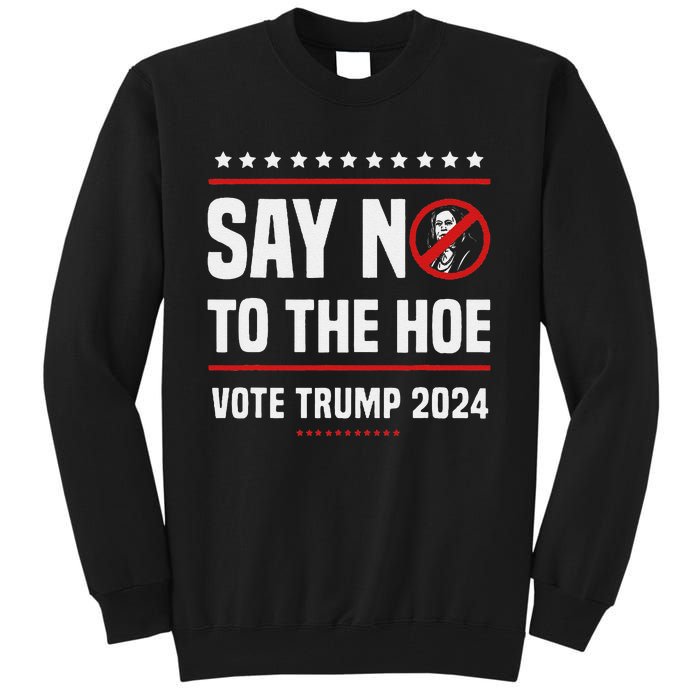 Say No To The Hoe Vote Trump 2024 Tall Sweatshirt