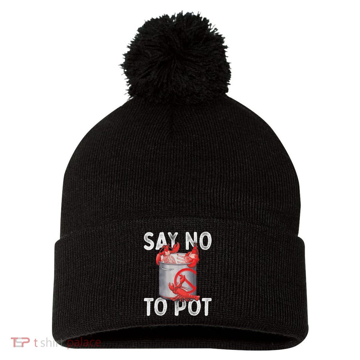Say No To Pot Seafood Lover Lobster Crawfish Funny Pom Pom 12in Knit Beanie