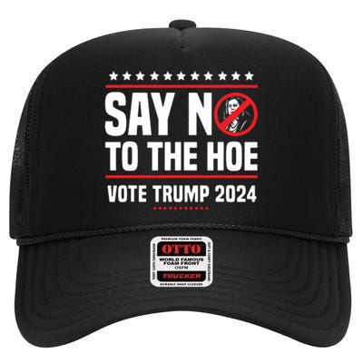 Say No To The Hoe Vote Trump 2024 High Crown Mesh Back Trucker Hat