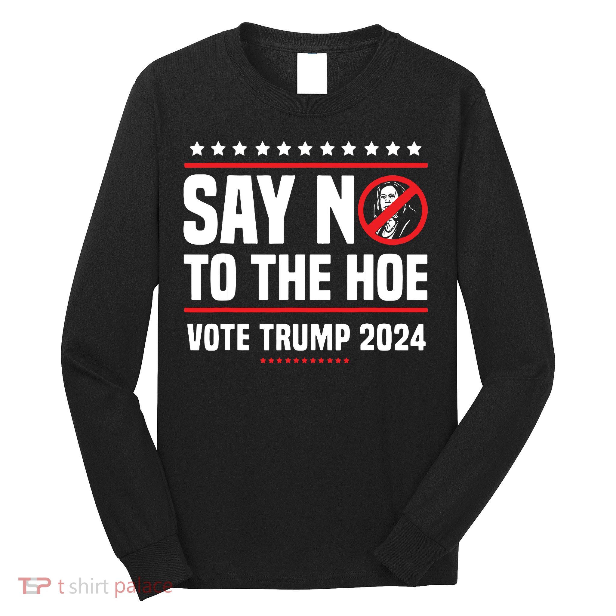 Say No To The Hoe Vote Trump 2024 Long Sleeve Shirt