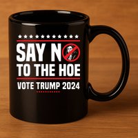 Say No To The Hoe Vote Trump 2024 11oz C Handle Ceramic Mug