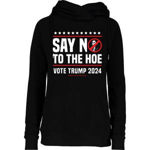 Say No To The Hoe Vote Trump 2024 Womens Funnel Neck Pullover Hood