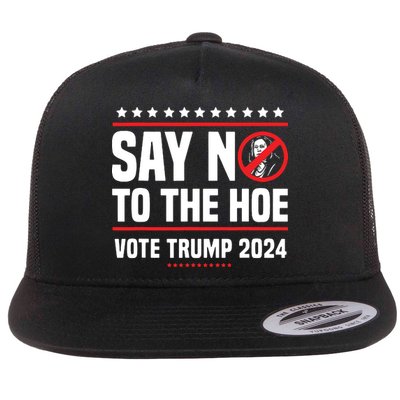 Say No To The Hoe Vote Trump 2024 Flat Bill Trucker Hat