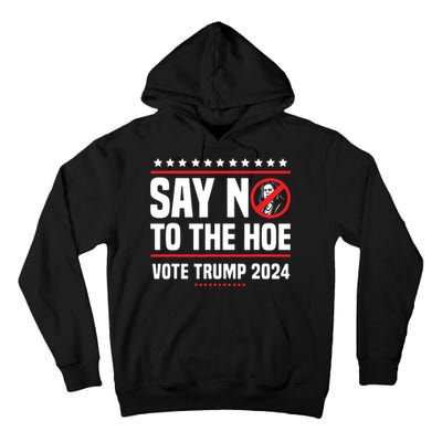 Say No To The Hoe Vote Trump 2024 Tall Hoodie