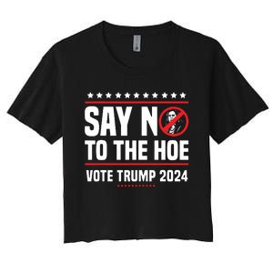 Say No To The Hoe Vote Trump 2024 Women's Crop Top Tee