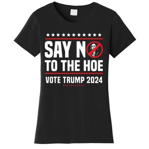 Say No To The Hoe Vote Trump 2024 Women's T-Shirt