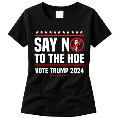 Say No To The Hoe Vote Trump 2024 Womens T-Shirt
