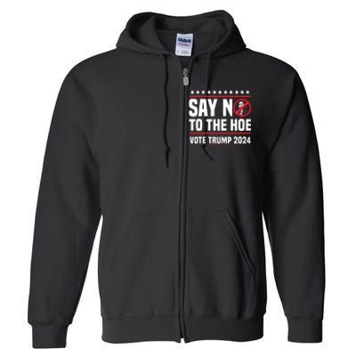 Say No To The Hoe Vote Trump 2024 Full Zip Hoodie