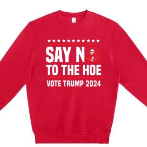 Say No To The Hoe Vote Trump 2024 Premium Crewneck Sweatshirt