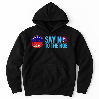 Say No To The Hoe Trump 2024 Hoodie