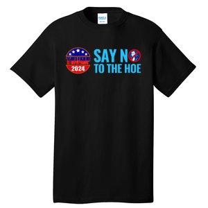 Say No To The Hoe Trump 2024 Tall T-Shirt