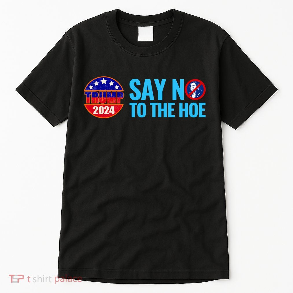 Say No To The Hoe Trump 2024 Tall T-Shirt