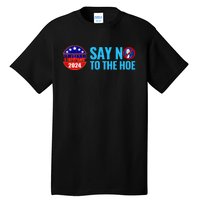 Say No To The Hoe Trump 2024 Tall T-Shirt