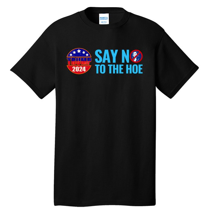 Say No To The Hoe Trump 2024 Tall T-Shirt