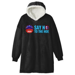 Say No To The Hoe Trump 2024 Hooded Wearable Blanket