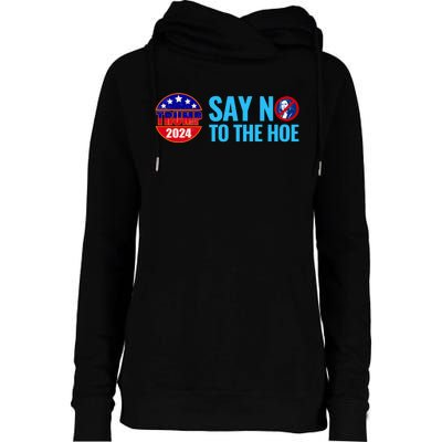 Say No To The Hoe Trump 2024 Womens Funnel Neck Pullover Hood