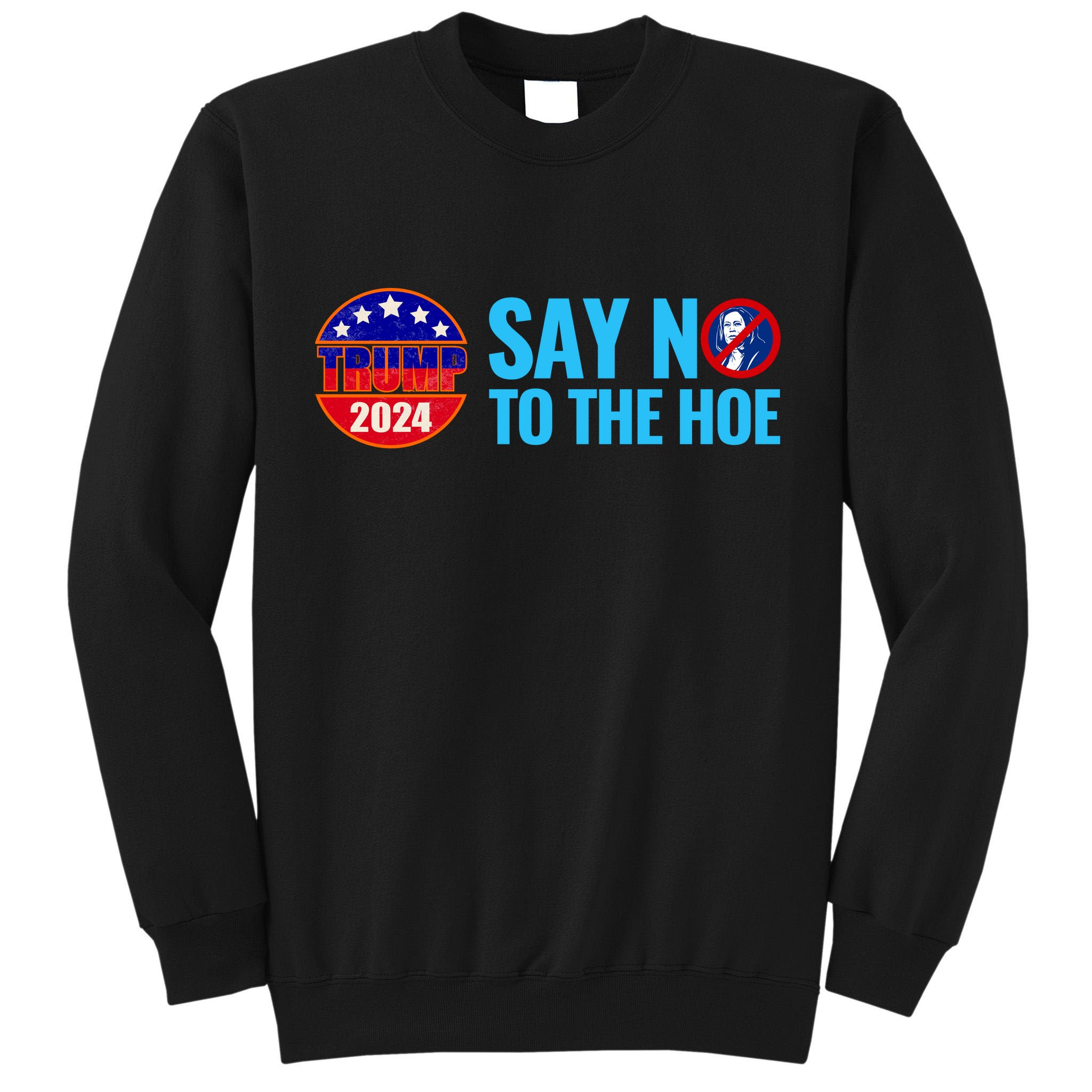 Say No To The Hoe Trump 2024 Tall Sweatshirt