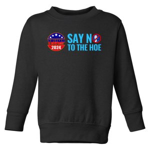 Say No To The Hoe Trump 2024 Toddler Sweatshirt