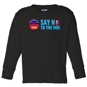 Say No To The Hoe Trump 2024 Toddler Long Sleeve Shirt