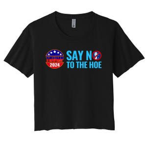 Say No To The Hoe Trump 2024 Women's Crop Top Tee