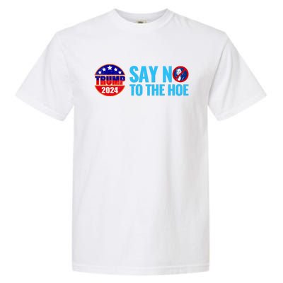 Say No To The Hoe Trump 2024 Garment-Dyed Heavyweight T-Shirt