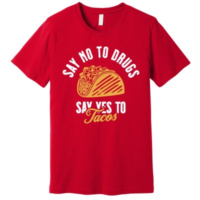 Say No To Drugs Say Yes To Tacos Premium T-Shirt