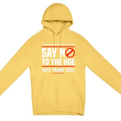 Say No To The Hoe Vote Trump 2024 Premium Pullover Hoodie