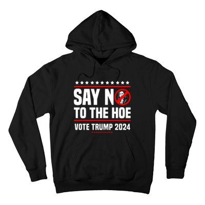 Say No To The Hoe Vote Trump 2024 Hoodie