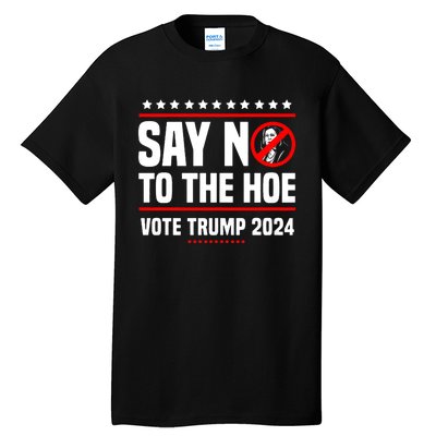 Say No To The Hoe Vote Trump 2024 Tall T-Shirt