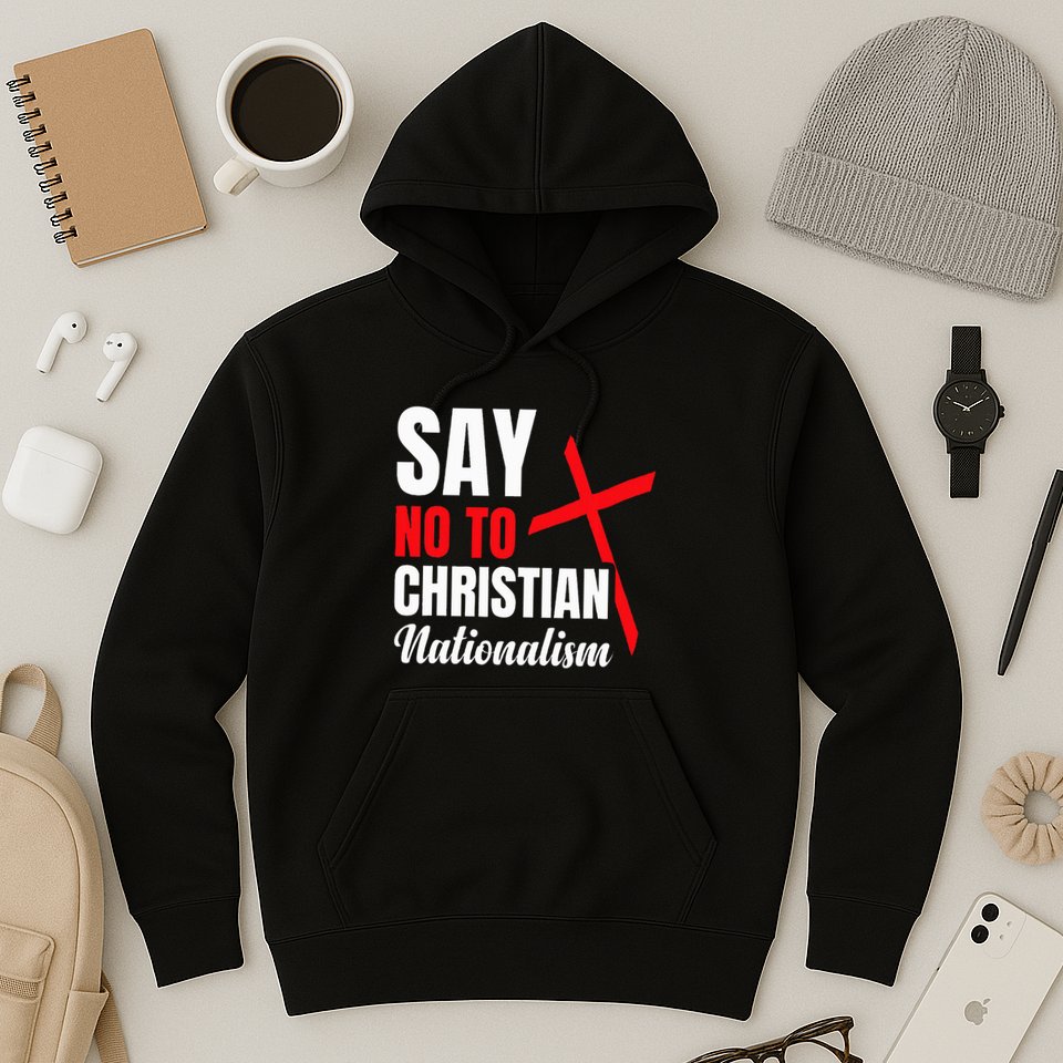 Say No To Christian Nationalism Hoodie