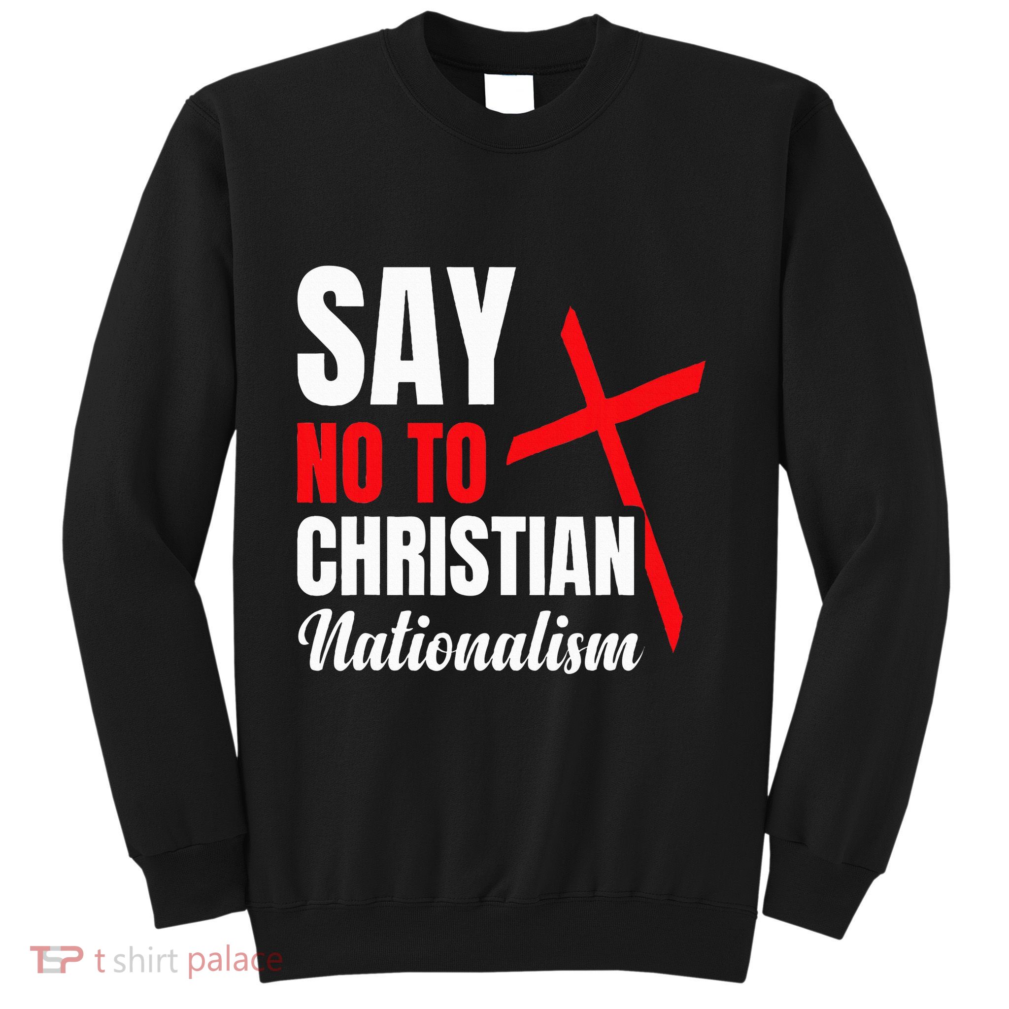 Say No To Christian Nationalism Sweatshirt