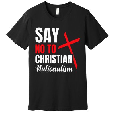 Say No To Christian Nationalism Premium T-Shirt