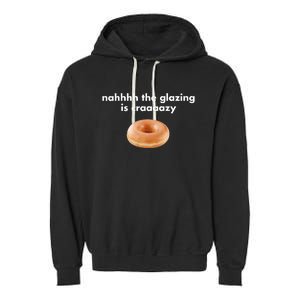 Shopillegalshirts Nah The Glazing Is Crazy Garment-Dyed Fleece Hoodie