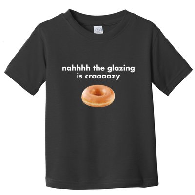 Shopillegalshirts Nah The Glazing Is Crazy Toddler T-Shirt