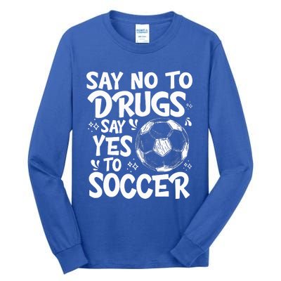 Say No To Drugs Say Yes To Soccer Drug Free Tall Long Sleeve T-Shirt