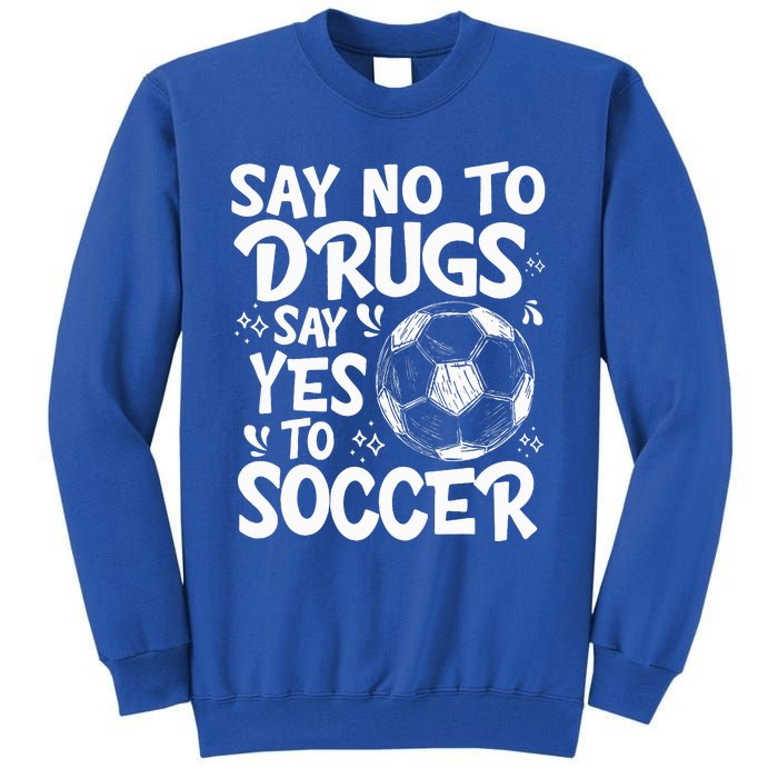 Say No To Drugs Say Yes To Soccer Drug Free Tall Sweatshirt