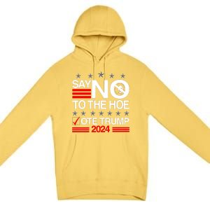 Say No To The Hoe Vote Trump 2024 Say No To The Kamala Trump Premium Pullover Hoodie