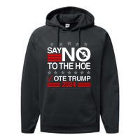 Say No To The Hoe Vote Trump 2024 Say No To The Kamala Trump Performance Fleece Hoodie