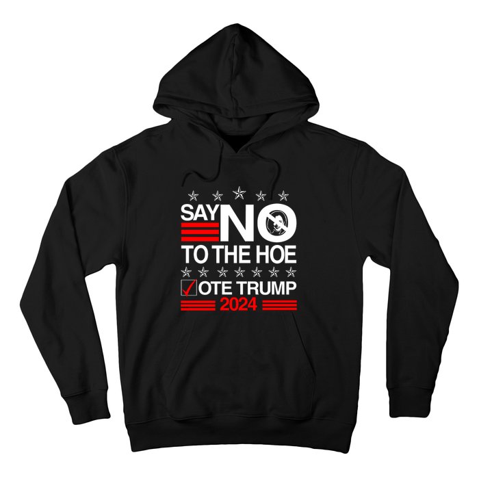 Say No To The Hoe Vote Trump 2024 Say No To The Kamala Trump Hoodie