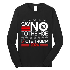 Say No To The Hoe Vote Trump 2024 Say No To The Kamala Trump Long Sleeve Shirt