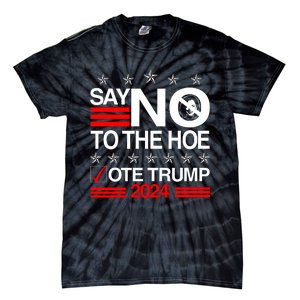 Say No To The Hoe Vote Trump 2024 Say No To The Kamala Trump Tie-Dye T-Shirt