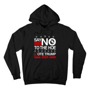 Say No To The Hoe Vote Trump 2024 Say No To The Kamala Trump Tall Hoodie