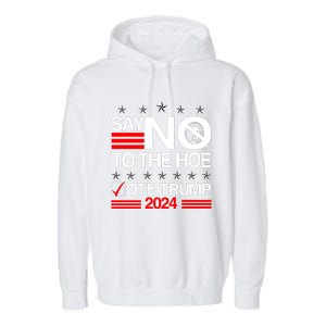 Say No To The Hoe Vote Trump 2024 Say No To The Kamala Trump Garment-Dyed Fleece Hoodie