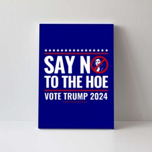 Say No To The Hoe Vote Trump 2024 Canvas