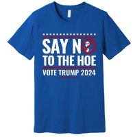 Say No To The Hoe Vote Trump 2024 Premium T-Shirt